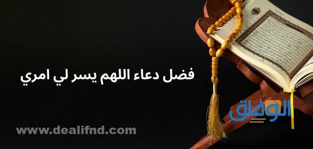 فضل دعاء اللهم يسر لي امري